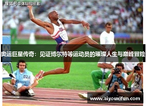 奥运巨星传奇：见证博尔特等运动员的璀璨人生与巅峰冒险