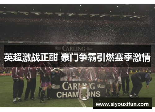 英超激战正酣 豪门争霸引燃赛季激情