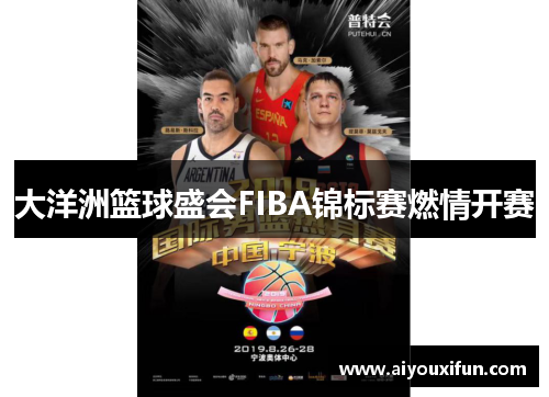 大洋洲篮球盛会FIBA锦标赛燃情开赛