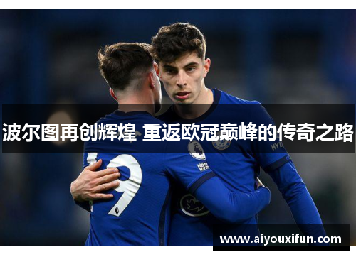 波尔图再创辉煌 重返欧冠巅峰的传奇之路