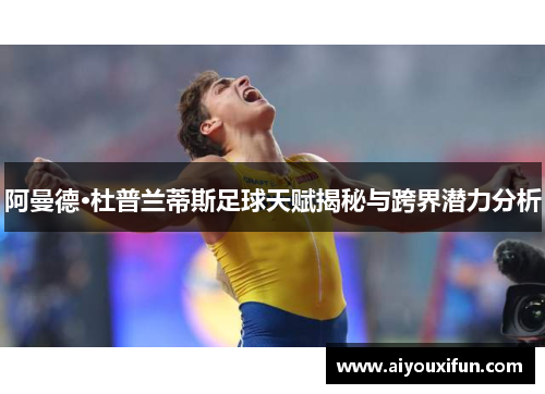 阿曼德·杜普兰蒂斯足球天赋揭秘与跨界潜力分析