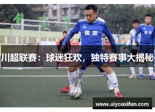 川超联赛：球迷狂欢，独特赛事大揭秘